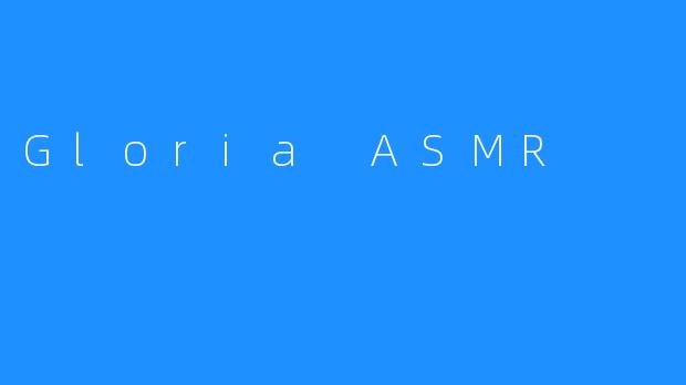 Gloria ASMR